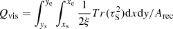 $ Q_{\mathrm{vis}}=\int_{\mathit{y}_{\mathrm{s}}}^{\mathit{y}_{\mathrm{e}}} \int_{x_{\mathrm{s}}}^{x_{\mathrm{e}}} \frac{1}{2\xi}Tr(\tau_{\mathrm{S}}^2) \mathrm{d}x \mathrm{d}\mathit{y}/A_{\mathrm{rec}} $