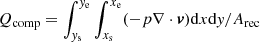 $ Q_{\mathrm{comp}}=\int_{\mathit{y}_{\mathrm{s}}}^{\mathit{y}_{\mathrm{e}}} \int_{x_{\mathrm{s}}}^{x_{\mathrm{e}}} (-p\nabla \cdot \boldsymbol{v})\mathrm{d}x \mathrm{d}\mathit{y}/A_{\mathrm{rec}} $