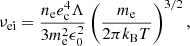 $$ \begin{aligned}&\nu _{\rm ei} = \frac{n_{\rm e} e_{\rm c}^4 \Lambda }{3m_{\rm e}^2\epsilon _0^2} \left( \frac{m_{\rm e}}{2\pi k_{\rm B} T} \right)^{3/2}, \end{aligned} $$