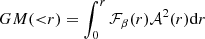 $ GM({ < }r) = \int_0^r\mathcal{F}_\beta(r)\mathcal{A}^2(r){\rm d}r $