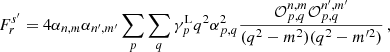 $$ \begin{aligned} F_r^{s^\prime } = 4 \alpha _{n,m}\alpha _{n^\prime ,m^\prime }\sum _p\sum _q\gamma _p^\mathrm{L} q^2\alpha _{p,q}^2\frac{\mathcal{O} _{p,q}^{n,m}\mathcal{O} _{p,q}^{n^\prime ,m^\prime }}{(q^2-m^2)(q^2-m^{\prime 2})} \,, \end{aligned} $$