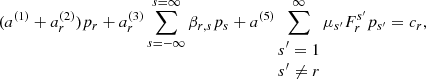 $$ \begin{aligned}&(a^{(1)} + a_r^{(2)})p_r + a_r^{(3)} \sum _{s=-\infty }^{s=\infty }\beta _{r,s}p_s+a^{(5)} \sum _{\begin{matrix} s^\prime =1\\ s^\prime \ne r \end{matrix}}^\infty \mu _{s^\prime }F_r^{s^\prime }p_{s^\prime } = c_r ,\end{aligned} $$
