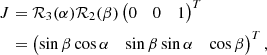 $$ \begin{aligned} \nonumber J&= \mathcal{R} _3(\alpha )\mathcal{R} _2(\beta )\begin{pmatrix} 0&0&1 \end{pmatrix}^T \\&=\begin{pmatrix} \sin \beta \cos \alpha&\sin \beta \sin \alpha&\cos \beta \end{pmatrix}^T, \end{aligned} $$
