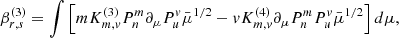 $$ \begin{aligned} \beta _{r,s}^{(3)}&= \int \left[ m K_{m,v}^{(3)} P_n^m \partial _\mu P_u^v \bar{\mu }^{1/2} -v K_{m,v}^{(4)} \partial _\mu P_n^m P_u^v \bar{\mu }^{1/2}\right]d\mu ,\end{aligned} $$