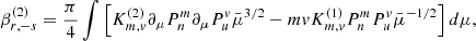 $$ \begin{aligned} \beta _{r,-s}^{(2)}&= \frac{\pi }{4} \int \left[ K_{m,v}^{(2)} \partial _\mu P_n^m \partial _\mu P_u^v \bar{\mu }^{3/2} -mv K_{m,v}^{(1)} P_n^m P_u^v \bar{\mu }^{-1/2}\right]d\mu , \end{aligned} $$