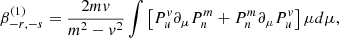 $$ \begin{aligned} \beta _{-r,-s}^{(1)}&= \frac{2mv}{m^2-v^2} \int \left[ P_u^v\partial _\mu P_n^m+ P_n^m\partial _\mu P_u^v \right]\mu d\mu , \end{aligned} $$