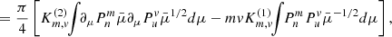 $$ \begin{aligned}&= \frac{\pi }{4} \left[ K_{m,v}^{(2)} \!\!\int \!\! \partial _\mu P_n^m \bar{\mu } \partial _\mu P_u^v \bar{\mu }^{1/2}d\mu -mv K_{m,v}^{(1)} \!\! \int \!\! P_n^m P_u^v \bar{\mu }^{-1/2}d\mu \right] ,\end{aligned} $$