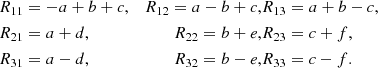 $$ \begin{aligned} \nonumber&R_{11}=-a+b+c, & R_{12}= a-b+c, &R_{13}= a+b-c, \\ \nonumber&R_{21}= a+d , &R_{22}= b+e,&R_{23}= c +f,\\&R_{31}= a-d , &R_{32}= b-e,&R_{33}=c-f. \end{aligned} $$