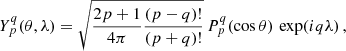 $$ \begin{aligned} Y_p^q(\theta ,\lambda ) = \sqrt{\frac{2p+1}{4\pi }\frac{(p-q)!}{(p+q)!}}\,P_p^q(\cos \theta )\,\exp (iq\lambda )\,, \end{aligned} $$