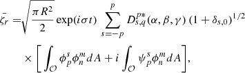$$ \begin{aligned} \nonumber \bar{\zeta _r} =&\sqrt{\frac{\pi R^2}{2}} \exp (i\sigma t)\,\sum _{s=-p}^p D_{s,q}^{p*}(\alpha ,\beta ,\gamma )\,(1+\delta _{s,0})^{1/2}\\&\times \Bigg [\int _\mathcal{O} \phi _p^s\phi _n^mdA + i\int _\mathcal{O} \psi _p^{s}\phi _n^mdA\Bigg ] {,} \end{aligned} $$