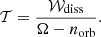 $$ \begin{aligned} \mathcal{T} = \frac{ \mathcal{W} _{\rm diss}}{\Omega -n_{\rm orb}}. \end{aligned} $$