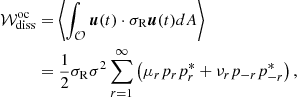 $$ \begin{aligned} \nonumber \mathcal{W} _{\rm diss}^\mathrm{oc}&=\left\langle \int _\mathcal{O} \boldsymbol{u}(t)\cdot \sigma _{\rm R}\boldsymbol{u}(t) dA\right\rangle \\&=\frac{1}{2}\sigma _{\rm R}\sigma ^2 \sum _{r=1}^{\infty }\left(\mu _rp_rp_r^*+\nu _rp_{-r}p_{-r}^*\right), \end{aligned} $$