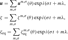 $$ \begin{aligned} \nonumber&\boldsymbol{u}= \sum _{m,\sigma }\boldsymbol{u}^{m,\sigma }(\theta ) \exp {i(\sigma t+m\lambda }, \\\nonumber&\zeta = \sum _{m,\sigma }\zeta ^{m,\sigma }(\theta ) \exp {i(\sigma t+m\lambda },\\&\zeta _{\rm eq}= \sum _{m,\sigma }\zeta _{\rm eq}^{m,\sigma }(\theta ) \exp {i(\sigma t+m\lambda }. \end{aligned} $$