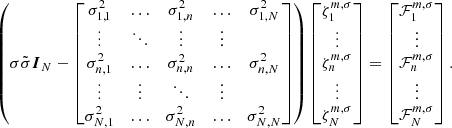 $$ \begin{aligned} \left( \sigma \tilde{\sigma } \boldsymbol{I}_N - \begin{bmatrix} \sigma ^2_{1,1}&\dots&\sigma ^2_{1,n}&\dots&\sigma ^2_{1,N} \\ \vdots&\ddots&\vdots&\vdots \\ \sigma ^2_{n,1}&\dots&\sigma ^2_{n,n}&\dots&\sigma ^2_{n,N} \\ \vdots&\vdots&\ddots&\vdots \\ \sigma ^2_{N,1}&\dots&\sigma ^2_{N,n}&\dots&\sigma ^2_{N,N} \end{bmatrix} \right) \begin{bmatrix} \zeta _1^{m,\sigma }\\ \vdots \\ \zeta _n^{m,\sigma }\\ \vdots \\ \zeta _N^{m,\sigma } \end{bmatrix} = \begin{bmatrix} \mathcal{F} _1^{m,\sigma } \\ \vdots \\ \mathcal{F} _n^{m,\sigma }\\ \vdots \\ \mathcal{F} _N^{m,\sigma } \end{bmatrix}{.} \end{aligned} $$