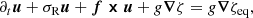 $$ \begin{aligned}&\partial _t\boldsymbol{u}+\sigma _{\rm R}\boldsymbol{u}+\boldsymbol{f}\boldsymbol{\times }\boldsymbol{u}+g\boldsymbol{\nabla }\zeta = g\boldsymbol{\nabla }\zeta _\mathrm{eq} ,\end{aligned} $$