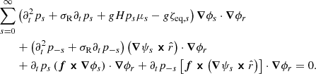 $$ \begin{aligned} \nonumber \sum _{s=0}^\infty&\left(\partial _t^2p_s+\sigma _{\rm R}\partial _t p_s +gHp_s\mu _s -g{\zeta }_{\mathrm{eq} ,s}\right)\boldsymbol{\nabla }\phi _s\cdot \boldsymbol{\nabla }\phi _r \\\nonumber&+\left(\partial _t^2p_{-s}+\sigma _{\rm R}\partial _tp_{-s}\right)\left(\boldsymbol{\nabla }\psi _s\boldsymbol{\times }\hat{r}\right)\cdot \boldsymbol{\nabla }\phi _r \\ &+ \partial _t p_s\left(\boldsymbol{f}\boldsymbol{\times }\boldsymbol{\nabla }\phi _s\right)\cdot \boldsymbol{\nabla }\phi _r+\partial _t p_{-s}\left[\boldsymbol{f}\boldsymbol{\times }\left(\boldsymbol{\nabla }\psi _s\boldsymbol{\times }\hat{r}\right)\right]\cdot \boldsymbol{\nabla }\phi _r=0. \end{aligned} $$