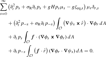$$ \begin{aligned} \nonumber \sum _{s=0}^\infty&\left(\partial _t^2p_s+\sigma _{\rm R}\partial _t p_s +gHp_s\mu _s -g{\zeta }_{\mathrm{eq} ,s}\right)\mu _r \delta _{r,s} \\\nonumber&+\left(\partial _t^2p_{-s}+\sigma _{\rm R}\partial _tp_{-s}\right) \int _\mathcal{O} \left(\boldsymbol{\nabla }\psi _s\boldsymbol{\times }\hat{r}\right)\cdot \boldsymbol{\nabla }\phi _r \,dA \\\nonumber&+ \partial _t p_s \int _\mathcal{O} \boldsymbol{f}\cdot \left(\boldsymbol{\nabla }\phi _s\boldsymbol{\times }\boldsymbol{\nabla }\phi _r\right)dA\\&+\partial _t p_{-s}\int _\mathcal{O} \left(\boldsymbol{f}\cdot \hat{r}\right) \left(\boldsymbol{\nabla }\phi _r\cdot \boldsymbol{\nabla }\psi _s\right)dA=0. \end{aligned} $$