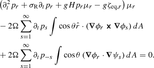 $$ \begin{aligned} \nonumber&\left(\partial _t^2p_r+\sigma _{\rm R}\partial _t p_r +gHp_r\mu _r -g{\zeta }_{\mathrm{eq} ,r}\right)\mu _r \\\nonumber&- 2\Omega \sum _{s=1}^\infty \partial _t p_s \int \cos \theta \hat{r}\cdot \left(\boldsymbol{\nabla }\phi _r\boldsymbol{\times }\boldsymbol{\nabla }\phi _s\right)dA\\&+2\Omega \sum _{s=1}^\infty \partial _t p_{-s}\int \cos \theta \left(\boldsymbol{\nabla }\phi _r\cdot \boldsymbol{\nabla }\psi _s\right)dA=0. \end{aligned} $$