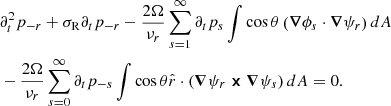 $$ \begin{aligned} \nonumber&\partial _t^2p_{-r}+\sigma _{\rm R}\partial _t p_{-r}- \frac{2\Omega }{\nu _r}\sum _{s=1}^\infty \partial _t p_s \int \cos \theta \left(\boldsymbol{\nabla }\phi _s\cdot \boldsymbol{\nabla }\psi _{r}\right)dA\\&-\frac{2\Omega }{\nu _r}\sum _{s=0}^\infty \partial _t p_{-s}\int \cos \theta \hat{r}\cdot \left(\boldsymbol{\nabla }\psi _r\boldsymbol{\times }\boldsymbol{\nabla }\psi _s\right)dA=0. \end{aligned} $$