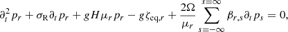 $$ \begin{aligned} \partial _t^2p_r+\sigma _{\rm R}\partial _t p_r +gH\mu _rp_r -g{\zeta }_{\mathrm{eq} ,r} + \frac{2\Omega }{\mu _r}\sum _{s=-\infty }^{s=\infty }\beta _{r,s}\partial _tp_s =0, \end{aligned} $$