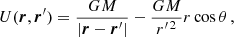 $$ \begin{aligned} {U}(\boldsymbol{r},\boldsymbol{r}^{\prime })= \frac{GM}{|\boldsymbol{r}-\boldsymbol{r}^{\prime }|} - \frac{GM}{r^{\prime \, 2}}r\cos \theta \, , \end{aligned} $$