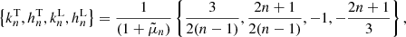 $$ \begin{aligned} \left\{ k_n^\mathrm{T},h_n^\mathrm{T},k_n^\mathrm{L},h_n^\mathrm{L}\right\} = \frac{1}{(1+\tilde{\mu }_n)}\left\{ \frac{3}{2(n-1)},\frac{2n+1}{2(n-1)},-1, -\frac{2n+1}{3} \right\} , \end{aligned} $$