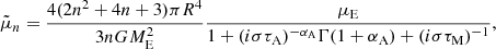 $$ \begin{aligned} \tilde{\mu }_n = \frac{4(2n^2+4n+3)\pi R^4}{3nGM_{\rm E}^2} \frac{\mu _{\rm E}}{1+(i\sigma \tau _{\rm A})^{-\alpha _{\rm A}} \Gamma (1+\alpha _{\rm A})+(i\sigma \tau _{\rm M})^{-1}}, \end{aligned} $$