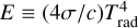$E \equiv \left( {4\sigma {\rm{/}}c} \right)T_{{\rm{rad}}}^4$