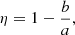 $$ \begin{aligned} \eta = 1-\frac{b}{a}, \end{aligned} $$