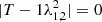 $ |T-1\lambda_{1,2}^2|=0 $