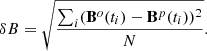 $$ \begin{aligned} \delta B=\sqrt{\frac{\sum _{i}(\mathbf B^o(t_i) -\mathbf B^p(t_i) )^2}{N}}. \end{aligned} $$