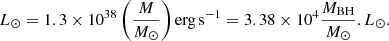 $$ \begin{aligned} L_{\odot } = 1.3\times 10^{38} \left( \frac{M}{M_\odot }\right) \mathrm{erg\, s}^{-1}= 3.38\times 10^4\frac{{M}_{\rm BH}}{M_{\odot }}. L_{\odot } . \end{aligned} $$