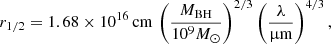 $$ \begin{aligned} r_{1/2}=1.68\times 10^{16}\, \mathrm{cm}\,\left( \frac{{M}_{\rm BH}}{10^9 {M}_{\odot }} \right)^{2/3} \left( \frac{\lambda }{\upmu \mathrm{m}}\right)^{4/3} , \end{aligned} $$