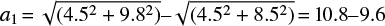${a_1} = \sqrt {\left( {{{4.5}^2} + {{9.8}^2}} \right)} - \sqrt {\left( {{{4.5}^2} + {{8.5}^2}} \right)} = 10.8 - 9.6$