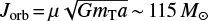 ${J_{{\rm{orb}}}} = \mu \sqrt {G{m_{\rm{T}}}a} \~115\,{M_ \odot }$