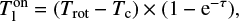$T_1^{{\rm{on}}} = \left( {{T_{{\rm{rot}}}} - {T_{\rm{c}}}} \right) \times \left( {1 - {{\rm{e}}^{ - \tau }}} \right),$