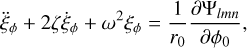 ${\ddot \xi _\phi } + 2\zeta {\dot \xi _\phi } + {\omega ^2}{\xi _\phi } = {1 \over {{r_0}}}{{\partial {{\rm{\Psi }}_{lmn}}} \over {\partial {\phi _0}}},$