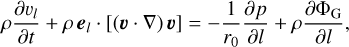 $\rho {{\partial {v_l}} \over {\partial t}} + \rho \,{{\bf{e}}_l}\,\cdot\,\left[ {\left( {{\bf{v}}\,\cdot\nabla } \right){\bf{v}}} \right] = - {1 \over {{r_0}}}{{\partial p} \over {\partial l}} + \rho {{\partial {{\rm{\Phi }}_{\rm{G}}}} \over {\partial l}},$