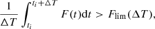 $$ \begin{aligned} \frac{1}{\Delta T}\int _{t_i}^{t_i+\Delta T} F(t)\mathrm{d}t > F_{\rm lim}(\Delta T), \end{aligned} $$