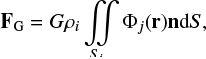 ${{\bf{F}}_{\rm{G}}} = G{\rho _i}\int\!\!\!\int\limits_{{S_i}} {{{\rm{\Phi }}_j}\left( {\bf{r}} \right){\bf{n}}{\rm{d}}S} ,$