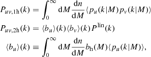 $$ \begin{aligned} P_{u{ v}, \mathrm{1h} }(k)&=\int _0^{\infty } {\mathrm{d} } M \frac{{\mathrm{d} } n}{{\mathrm{d} } M}\langle p_u(k | M) p_v(k | M)\rangle \nonumber \\ P_{u{ v},\mathrm{2h} }(k)&=\langle b_u\rangle (k)\langle b_{ v}\rangle (k) P^{\mathrm{lin} }(k)\\ \langle b_u\rangle (k)&\equiv \int _0^{\infty } {\mathrm{d} } M \frac{{\mathrm{d} } n}{{\mathrm{d} } M} b_{\mathrm{h} }(M)\langle p_u(k | M)\rangle , \nonumber \end{aligned} $$