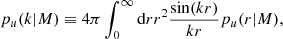 $$ \begin{aligned} p_u(k | M) \equiv 4 \pi \int _{0}^{\infty } {\mathrm{d} } r r^{2} \frac{\sin (k r)}{k r} p_u(r | M), \end{aligned} $$