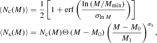 $$ \begin{aligned} \langle N_{\mathrm{c} }(M) \rangle&= \frac{1}{2}\left[1+\mathrm{erf}\left(\frac{\ln \left(M / M_{\min }\right)}{\sigma _{\ln M}}\right)\right] \nonumber \\ \langle N_{\mathrm{s} }(M) \rangle&= N_{\mathrm{c} }(M) \Theta \left(M-M_{0}\right)\left(\frac{M-M_{0}}{M_{1}}\right)^{\alpha _{\mathrm{s} }}, \end{aligned} $$