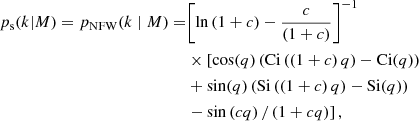 $$ \begin{aligned} p_{\mathrm{s} }(k | M) = p_{\mathrm{NFW} }(k \mid M)=&{\left[\ln \left(1+c\right)-\frac{c}{\left(1+c\right)}\right]^{-1} } \nonumber \\&\times {\left[\cos (q)\left(\mathrm{Ci}\left(\left(1+c\right) q\right)-\mathrm{Ci}(q)\right)\right.} \nonumber \\&+\sin (q)\left(\mathrm{Si}\left(\left(1+c\right) q\right)-\mathrm{Si}(q)\right) \nonumber \\&\left.-\sin \left(cq\right)/\left(1+cq\right)\right], \end{aligned} $$