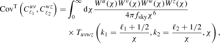 $$ \begin{aligned} \mathrm{Cov} ^{\mathrm{T} }\left(C_{\ell _1}^{u{ v}}, C_{\ell _2}^{{ w}z}\right) =&\int _0^{\infty } \mathrm{d} \chi \frac{W^{u}(\chi ) W^{{ v}}(\chi ) W^{{ w}}(\chi ) W^{z}(\chi )}{4 \pi f_{\mathrm{sky} } \chi ^{6}}\nonumber \\&\times T_{u{ v}{ w}z}\left(k_1=\frac{\ell _1+1 / 2}{\chi }, k_2=\frac{\ell _2+1/2}{\chi }, \chi \right), \end{aligned} $$