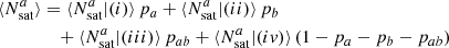 $$ \begin{aligned} \langle N_{\mathrm{sat} }^{a} \rangle&= \langle N_{\mathrm{sat} }^{a}|(i)\rangle \,p_a+\langle N_{\mathrm{sat} }^{a}|(ii)\rangle \,p_b\\&\quad +\langle N_{\mathrm{sat} }^{a}|(iii)\rangle \,p_{ab}+\langle N_{\mathrm{sat} }^{a}|(iv)\rangle \,(1-p_a-p_b-p_{ab}) \end{aligned} $$