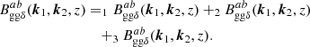 $$ \begin{aligned} B _{\mathrm{gg} \delta }^{ab}(\boldsymbol{k}_1, \boldsymbol{k}_2, z)&= _{1} B _{\mathrm{gg} \delta }^{ab}(\boldsymbol{k}_1, \boldsymbol{k}_2, z) + _{2} B _{\mathrm{gg} \delta }^{ab}(\boldsymbol{k}_1, \boldsymbol{k}_2, z)\\&\nonumber \quad + _{3} B _{\mathrm{gg} \delta }^{ab}(\boldsymbol{k}_1, \boldsymbol{k}_2, z). \end{aligned} $$