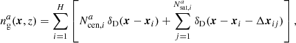$$ \begin{aligned} n_\mathrm{g} ^a(\boldsymbol{x}, z) = \sum _{i=1}^H \left[N_{\mathrm{cen} , i}^{a}\,\delta _{\rm D}(\boldsymbol{x}-\boldsymbol{x}_i) + \sum _{j=1}^{N_{\mathrm{sat} , i}^{a}}\delta _{\rm D}(\boldsymbol{x} - \boldsymbol{x}_i - \Delta \boldsymbol{x}_{ij}) \right], \end{aligned} $$