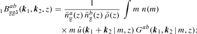 $$ \begin{aligned} _{1} B _{\mathrm{gg} \delta }^{ab}(\boldsymbol{k}_1, \boldsymbol{k}_2, z)&= \frac{1}{\bar{n}^a_\mathrm{g} (z)\, \bar{n}^b_\mathrm{g} (z)\, \bar{\rho }(z)}\, \int {m}\;n(m)\, \\&\nonumber \quad \times m\,\hat{u}(\boldsymbol{k}_1+\boldsymbol{k}_2\,|\,m, z) \, G^{ab}(\boldsymbol{k}_1, \boldsymbol{k}_2\,|\,m, z); \end{aligned} $$