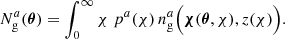 $$ \begin{aligned} N_\mathrm{g} ^a(\boldsymbol{\theta }) = \int _0^\infty {\chi }\; p^a(\chi )\, n_\mathrm{g} ^a\Big (\boldsymbol{\chi }(\boldsymbol{\theta }, \chi ), z(\chi )\Big ). \end{aligned} $$